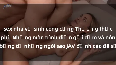 sex nhà vệ sinh công cộng Thưởng thức sex JAV idol miễn phí: Những màn trình diễn gợi cảm và nóng bỏng từ những ngôi sao JAV đỉnh cao đã sẵn sàng để bạn khám phá.