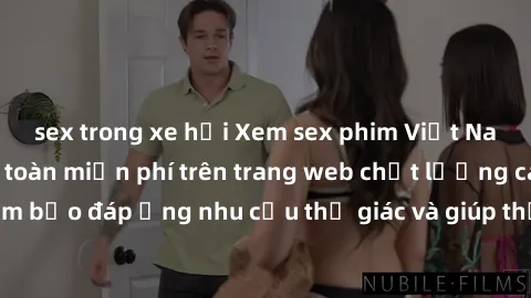 sex trong xe hơi Xem sex phim Việt Nam không che hoàn toàn miễn phí trên trang web chất lượng cao. Đảm bảo đáp ứng nhu cầu thị giác và giúp thỏa mãn mong muốn của bạn.