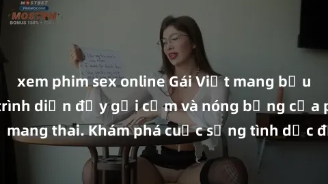 xem phim sex online Gái Việt mang bầu và làm tình: Màn trình diễn đầy gợi cảm và nóng bỏng của phụ nữ mang thai. Khám phá cuộc sống tình dục đầy hấp dẫn và mới lạ của họ!