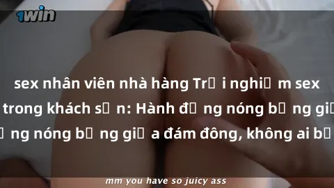 sex nhân viên nhà hàng Trải nghiệm sex sinh viên sôi động trong khách sạn: Hành động nóng bỏng giữa đám đông, không ai bị bỏ lỡ