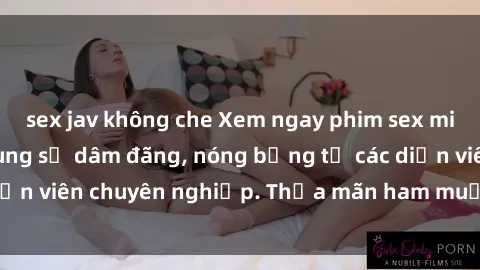 sex jav không che Xem ngay phim sex miễn phí tại đây - cùng sự dâm đãng, nóng bỏng từ các diễn viên chuyên nghiệp. Thỏa mãn ham muốn ngay hôm nay!