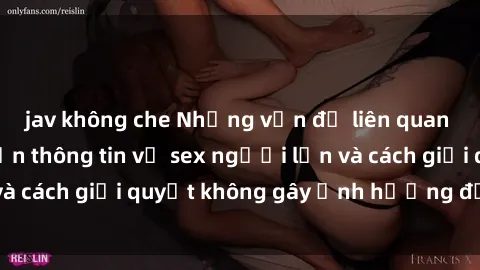 jav không che Những vấn đề liên quan đến việc tiếp cận thông tin về sex người lớn và cách giải quyết không gây ảnh hưởng đến trẻ em