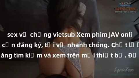 sex vợ chồng vietsub Xem phim JAV online miễn phí không cần đăng ký, tải về nhanh chóng. Chất lượng HD, dễ dàng tìm kiếm và xem trên mọi thiết bị. Đặc biệt, không quảng cáo làm phiền.