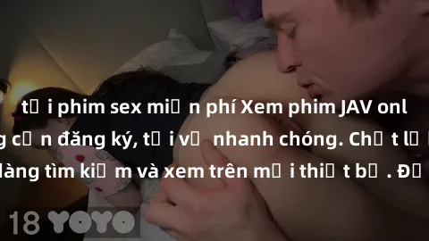 tải phim sex miễn phí Xem phim JAV online miễn phí không cần đăng ký, tải về nhanh chóng. Chất lượng HD, dễ dàng tìm kiếm và xem trên mọi thiết bị. Đặc biệt, không quảng cáo làm phiền.