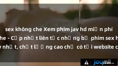 sex không che Xem phim jav hd miễn phí đỉnh cao không che - Cập nhật liên tục những bộ phim sex hay nhất, chất lượng cao chỉ có tại website chuyên nghiệp hàng đầu.