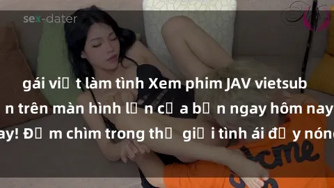 gái việt làm tình Xem phim JAV vietsub mới nhất và hấp dẫn trên màn hình lớn của bạn ngay hôm nay! Đắm chìm trong thế giới tình ái đầy nóng bỏng và kích thích.