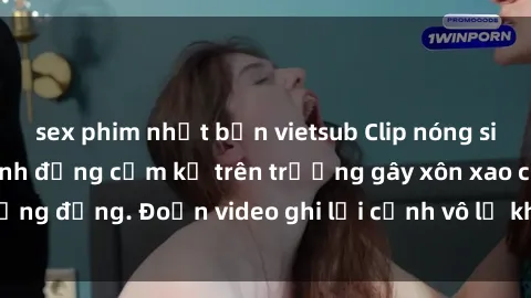 sex phim nhật bản vietsub Clip nóng sinh viên gây sốc: Hành động cấm kỵ trên trường gây xôn xao cộng đồng. Đoạn video ghi lại cảnh vô lễ khiến dư luận bức xúc.