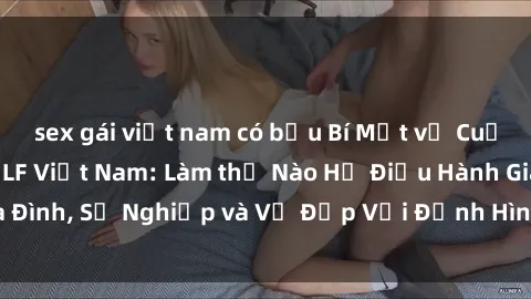 sex gái việt nam có bầu Bí Mật về Cuộc Sống Của Các MILF Việt Nam: Làm thế Nào Họ Điều Hành Gia Đình, Sự Nghiệp và Vẻ Đẹp Với Định Hình Văn Hóa Đương Đại