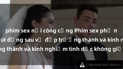 phim sex nơi công cộng Phim sex phụ nữ lớn tuổi: Sức hút đằng sau vẻ đẹp trưởng thành và kinh nghiệm tình dục không giới hạn