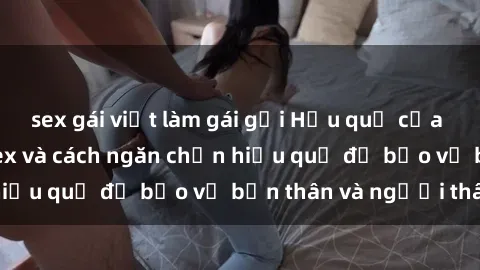 sex gái việt làm gái gọi Hậu quả của hành vi bạo dâm sex và cách ngăn chặn hiệu quả để bảo vệ bản thân và người thân