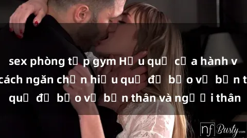 sex phòng tập gym Hậu quả của hành vi bạo dâm sex và cách ngăn chặn hiệu quả để bảo vệ bản thân và người thân
