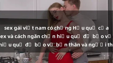 sex gái việt nam có chồng Hậu quả của hành vi bạo dâm sex và cách ngăn chặn hiệu quả để bảo vệ bản thân và người thân