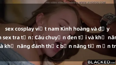 sex cosplay việt nam Kinh hoàng và đầy kích thích với phim sex tra tấn: Câu chuyện đen tối và khả năng đánh thức bản năng tiềm ẩn trong con người