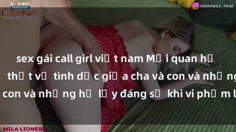 sex gái call girl việt nam Mối quan hệ giữa cha và con: Sự thật về tình dục giữa cha và con và những hệ lụy đáng sợ khi vi phạm luật pháp.