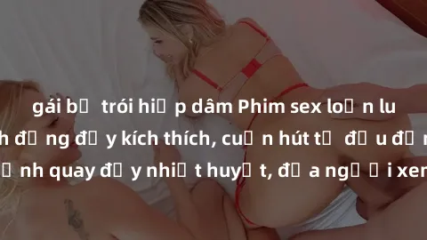 gái bị trói hiếp dâm Phim sex loạn luân Nhật Bản: Hành động đầy kích thích, cuốn hút từ đầu đến cuối. Những cảnh quay đầy nhiệt huyết, đưa người xem vào thế giới độc đáo của tình thân. Đừng bỏ lỡ!