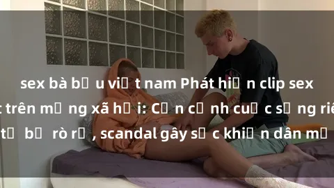 sex bà bầu việt nam Phát hiện clip sex quay lén hot nhất trên mạng xã hội: Cận cảnh cuộc sống riêng tư bị rò rỉ, scandal gây sốc khiến dân mạng không khỏi bàng hoàng
