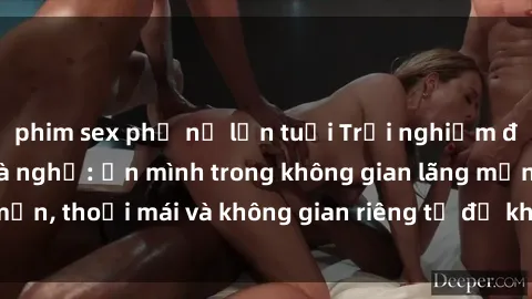 phim sex phụ nữ lớn tuổi Trải nghiệm độc đáo tại sex nhà nghỉ: ẩn mình trong không gian lãng mạn, thoải mái và không gian riêng tư để khuấy động tình ái.