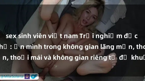 sex sinh viên việt nam Trải nghiệm độc đáo tại sex nhà nghỉ: ẩn mình trong không gian lãng mạn, thoải mái và không gian riêng tư để khuấy động tình ái.
