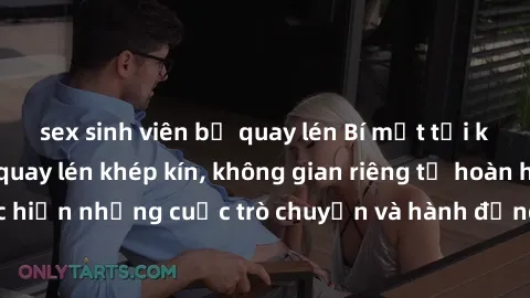 sex sinh viên bị quay lén Bí mật tại khách sạn: Phòng quay lén khép kín, không gian riêng tư hoàn hảo để thực hiện những cuộc trò chuyện và hành động không bị người khác phát hiện.