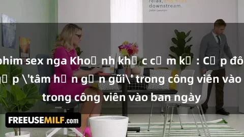 phim sex nga Khoảnh khắc cấm kỵ: Cặp đôi bị bắt gặp 'tâm hồn gần gũi' trong công viên vào ban ngày