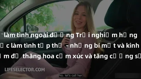 làm tình ngoài đường Trải nghiệm hứng khởi cùng với việc làm tình tập thể - những bí mật và kinh nghiệm để thăng hoa cảm xúc và tăng cường sự gắn kết trong mối quan hệ