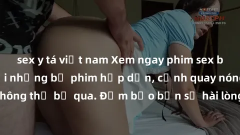 sex y tá việt nam Xem ngay phim sex bukkake hàng đầu với những bộ phim hấp dẫn, cảnh quay nóng bỏng không thể bỏ qua. Đảm bảo bạn sẽ hài lòng với trải nghiệm mới lạ này!