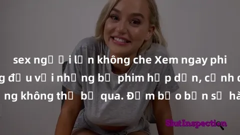 sex người lớn không che Xem ngay phim sex bukkake hàng đầu với những bộ phim hấp dẫn, cảnh quay nóng bỏng không thể bỏ qua. Đảm bảo bạn sẽ hài lòng với trải nghiệm mới lạ này!