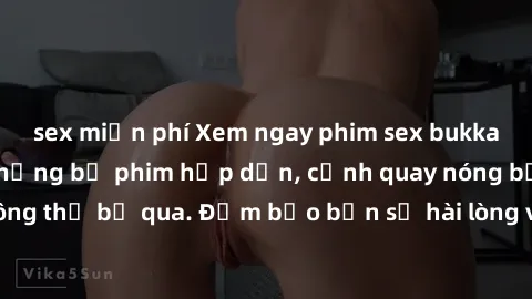 sex miễn phí Xem ngay phim sex bukkake hàng đầu với những bộ phim hấp dẫn, cảnh quay nóng bỏng không thể bỏ qua. Đảm bảo bạn sẽ hài lòng với trải nghiệm mới lạ này!