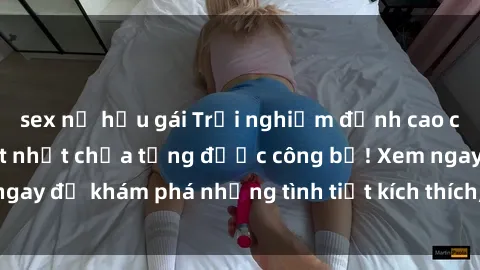 sex nữ hầu gái Trải nghiệm đỉnh cao cùng phim sex Mỹ hot nhất chưa từng được công bố! Xem ngay để khám phá những tình tiết kích thích, cảnh nóng bỏng!