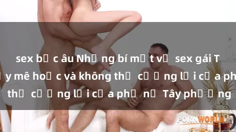 sex bắc âu Những bí mật về sex gái Tây: Sự quyến rũ đầy mê hoặc và không thể cưỡng lại của phụ nữ Tây phương