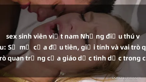 sex sinh viên việt nam Những điều thú vị về sex ở Bắc Âu: Sự mở cửa đầu tiên, giới tính và vai trò quan trọng của giáo dục tình dục trong các quốc gia này.