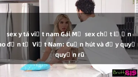 sex y tá việt nam Gái Mỹ sex chất lượng cao đến từ Việt Nam: Cuốn hút và đầy quyến rũ