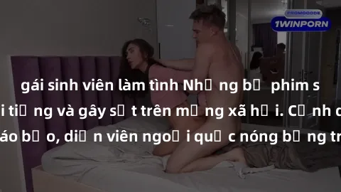 gái sinh viên làm tình Những bộ phim sex ngoại quốc nổi tiếng và gây sốt trên mạng xã hội. Cảnh quay táo bạo, diễn viên ngoại quốc nóng bỏng trong các tác phẩm đỉnh cao.