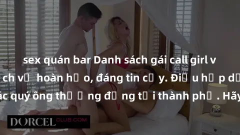 sex quán bar Danh sách gái call girl vip chất lượng, dịch vụ hoàn hảo, đáng tin cậy. Điều hấp dẫn cho các quý ông thượng đẳng tại thành phố. Hãy nhấc máy và đặt lịch ngay!