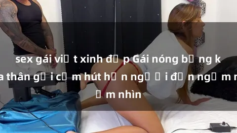 sex gái việt xinh đẹp Gái nóng bỏng khỏa thân gợi cảm hút hồn người đến ngắm nhìn