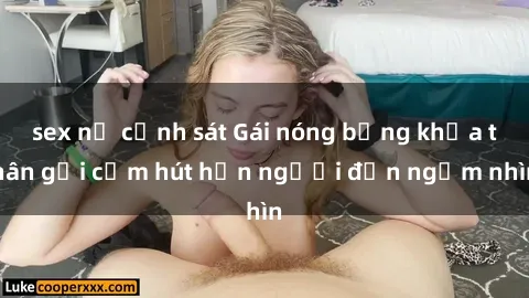 sex nữ cảnh sát Gái nóng bỏng khỏa thân gợi cảm hút hồn người đến ngắm nhìn
