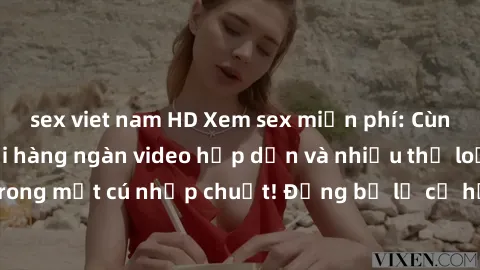 sex viet nam HD Xem sex miễn phí: Cùng trải nghiệm với hàng ngàn video hấp dẫn và nhiều thể loại đa dạng chỉ trong một cú nhấp chuột! Đừng bỏ lỡ cơ hội thưởng thức tuyệt vời này ngay hôm nay!