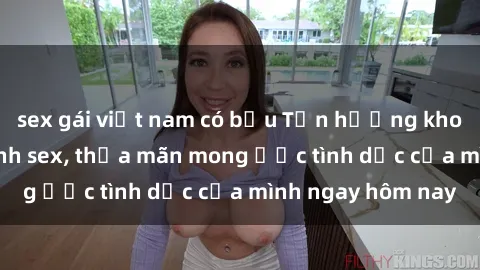 sex gái việt nam có bầu Tận hưởng khoái cảm với gái xinh sex, thỏa mãn mong ước tình dục của mình ngay hôm nay
