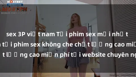 sex 3P việt nam Tải phim sex mới nhất hot nhất - Xem và tải phim sex không che chất lượng cao miễn phí tại website chuyên nghiệp.