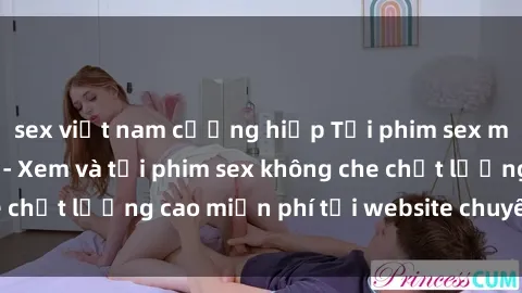sex việt nam cưỡng hiếp Tải phim sex mới nhất hot nhất - Xem và tải phim sex không che chất lượng cao miễn phí tại website chuyên nghiệp.