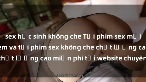 sex học sinh không che Tải phim sex mới nhất hot nhất - Xem và tải phim sex không che chất lượng cao miễn phí tại website chuyên nghiệp.
