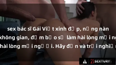 sex bác sĩ Gái Việt xinh đẹp, nồng nàn làm tình say đắm không gian, đảm bảo sẽ làm hài lòng mọi người. Hãy đến và trải nghiệm ngay!